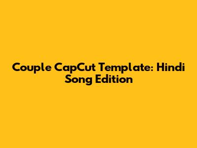 Couple CapCut Template: Hindi Song Edition