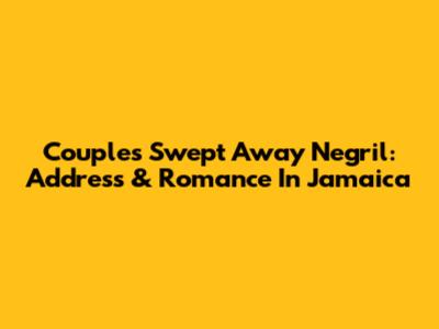 Couples Swept Away Negril: Address & Romance In Jamaica