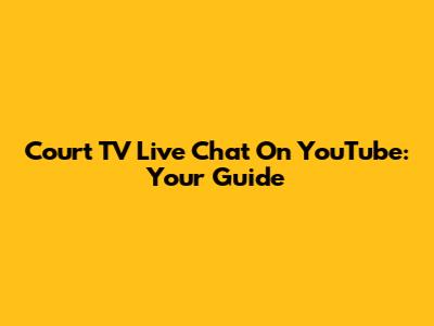 Court TV Live Chat On YouTube: Your Guide