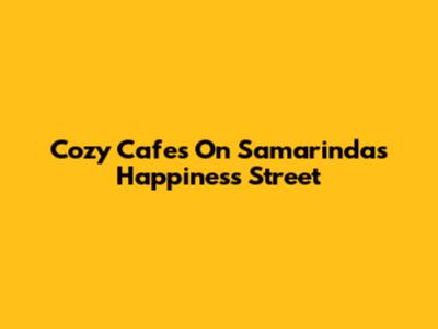 Cozy Cafes On Samarinda's Happiness Street