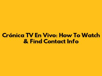 Crónica TV En Vivo: How To Watch & Find Contact Info