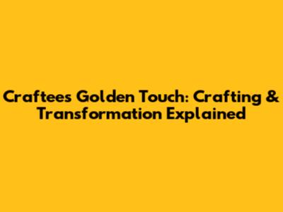 Craftee's Golden Touch: Crafting & Transformation Explained