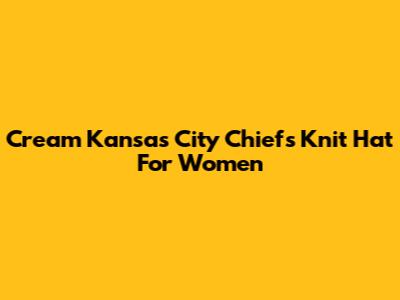 Cream Kansas City Chiefs Knit Hat For Women