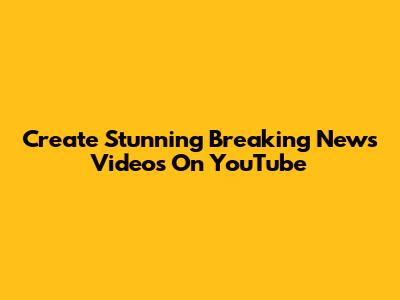 Create Stunning Breaking News Videos On YouTube