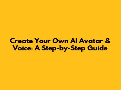 Create Your Own AI Avatar & Voice: A Step-by-Step Guide