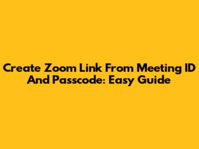Create Zoom Link From Meeting ID And Passcode: Easy Guide