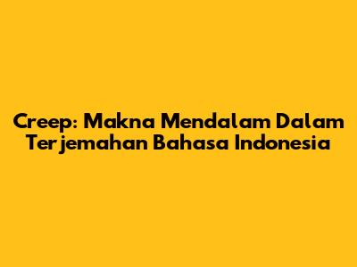 Creep: Makna Mendalam Dalam Terjemahan Bahasa Indonesia
