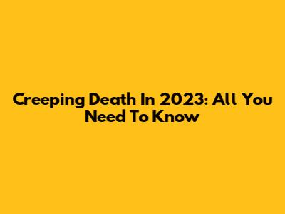 Creeping Death In 2023: All You Need To Know