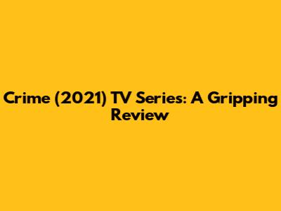 Crime (2021) TV Series: A Gripping Review