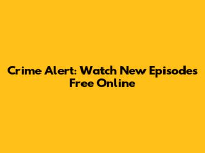 Crime Alert: Watch New Episodes Free Online