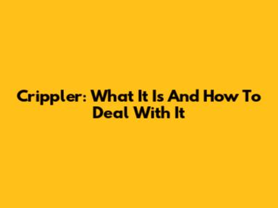 Crippler: What It Is And How To Deal With It