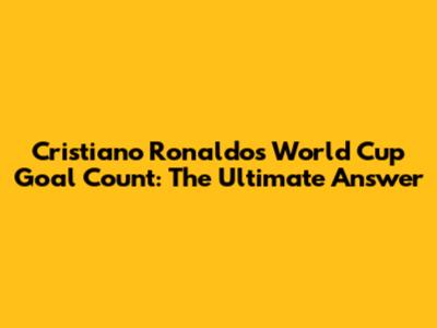Cristiano Ronaldo's World Cup Goal Count: The Ultimate Answer