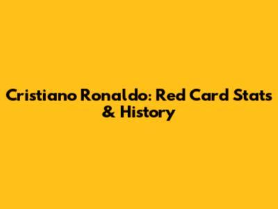 Cristiano Ronaldo: Red Card Stats & History