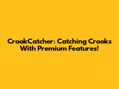 CrookCatcher: Catching Crooks With Premium Features!