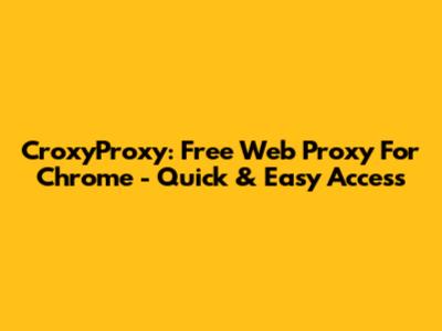 CroxyProxy: Free Web Proxy For Chrome - Quick & Easy Access