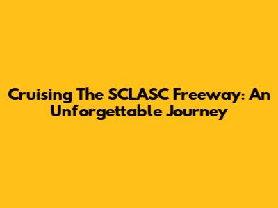 Cruising The SCLASC Freeway: An Unforgettable Journey