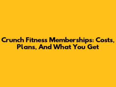 Crunch Fitness Memberships: Costs, Plans, And What You Get