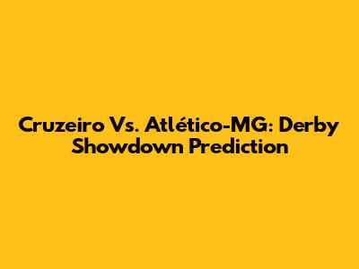 Cruzeiro Vs. Atlético-MG: Derby Showdown Prediction
