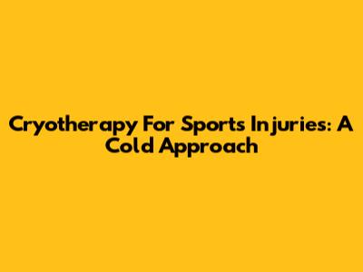 Cryotherapy For Sports Injuries: A Cold Approach