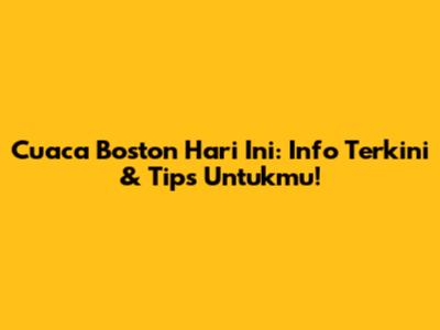 Cuaca Boston Hari Ini: Info Terkini & Tips Untukmu!