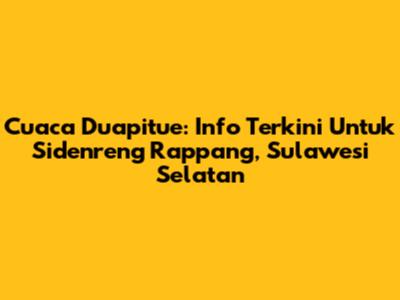 Cuaca Duapitue: Info Terkini Untuk Sidenreng Rappang, Sulawesi Selatan
