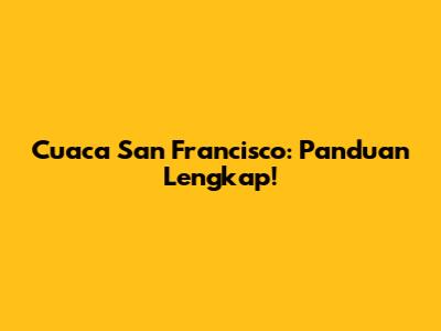 Cuaca San Francisco: Panduan Lengkap!