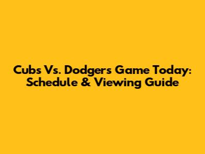 Cubs Vs. Dodgers Game Today: Schedule & Viewing Guide