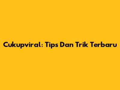 Cukupviral: Tips Dan Trik Terbaru