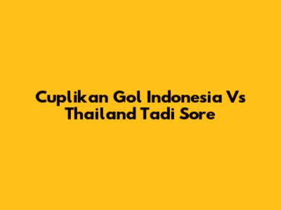 Cuplikan Gol Indonesia Vs Thailand Tadi Sore