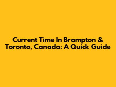 Current Time In Brampton & Toronto, Canada: A Quick Guide