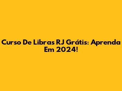 Curso De Libras RJ Grátis: Aprenda Em 2024!