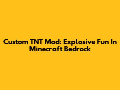 Custom TNT Mod: Explosive Fun In Minecraft Bedrock