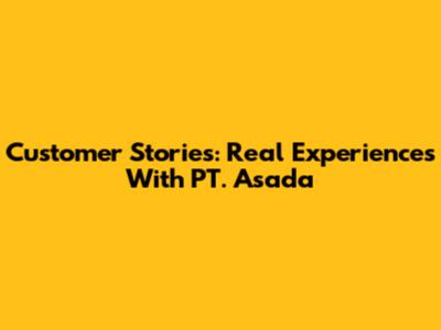 Customer Stories: Real Experiences With PT. Asada