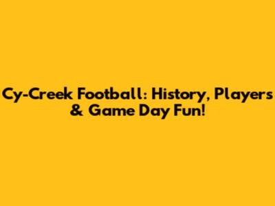 Cy-Creek Football: History, Players & Game Day Fun!