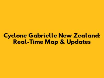 Cyclone Gabrielle New Zealand: Real-Time Map & Updates