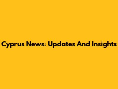 Cyprus News: Updates And Insights