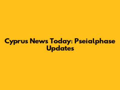 Cyprus News Today: Pseialphase Updates