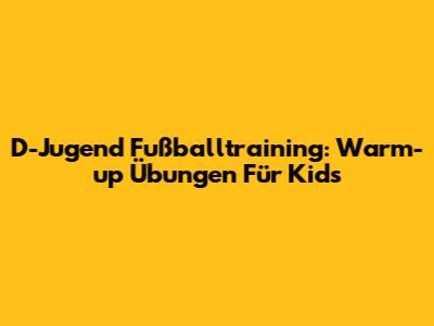 D-Jugend Fußballtraining: Warm-up Übungen Für Kids