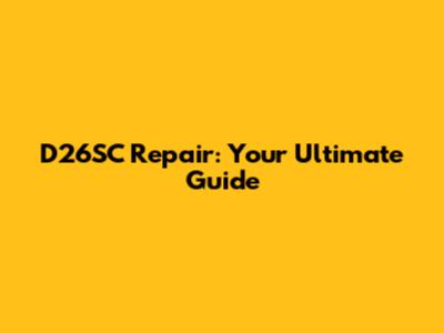 D26SC Repair: Your Ultimate Guide