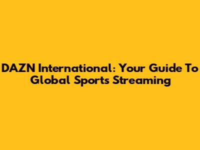 DAZN International: Your Guide To Global Sports Streaming