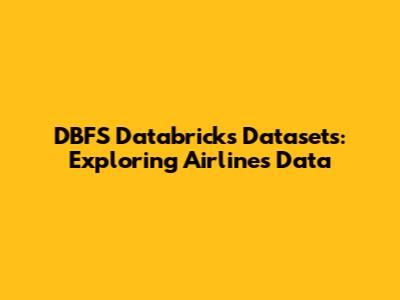DBFS Databricks Datasets: Exploring Airlines Data