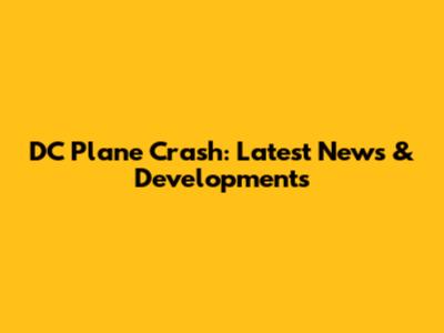DC Plane Crash: Latest News & Developments