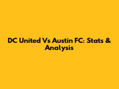 DC United Vs Austin FC: Stats & Analysis