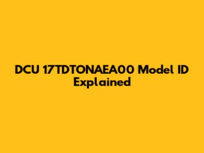 DCU 17TDTONAEA00 Model ID Explained