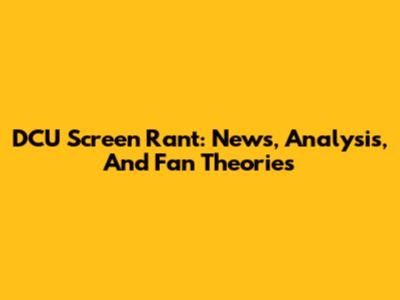 DCU Screen Rant: News, Analysis, And Fan Theories