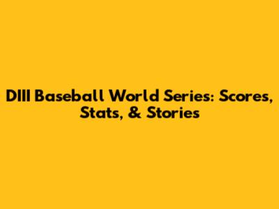 DIII Baseball World Series: Scores, Stats, & Stories