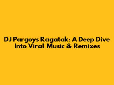 DJ Pargoy's Ragatak: A Deep Dive Into Viral Music & Remixes