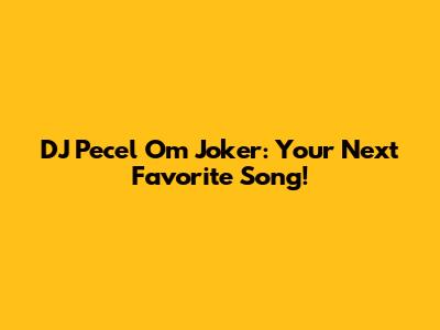 DJ Pecel Om Joker: Your Next Favorite Song!