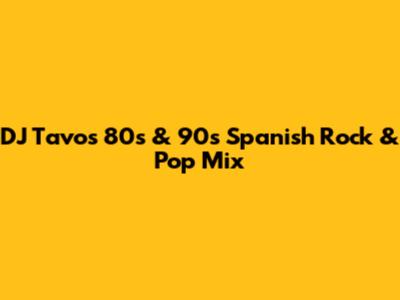 DJ Tavo's 80s & 90s Spanish Rock & Pop Mix