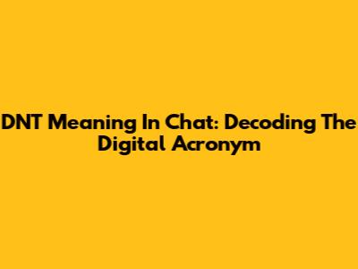 DNT Meaning In Chat: Decoding The Digital Acronym
